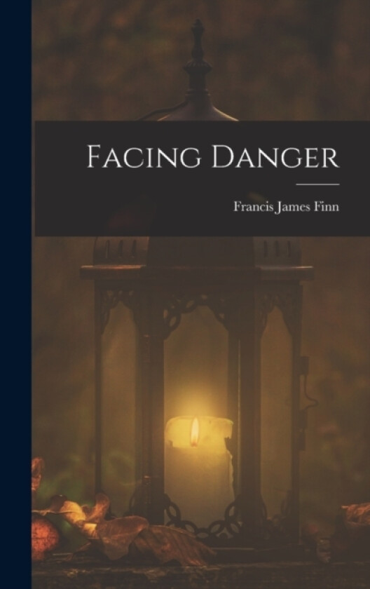 Facing Danger av Francis James Finn (Hardcover)