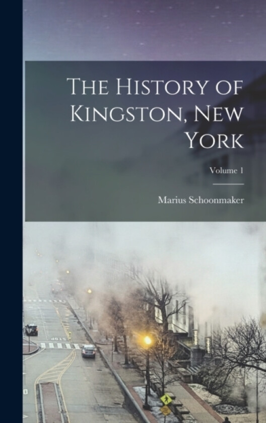 The History of Kingston, New York; Volume 1 av Marius Schoonmaker (Hardcover)