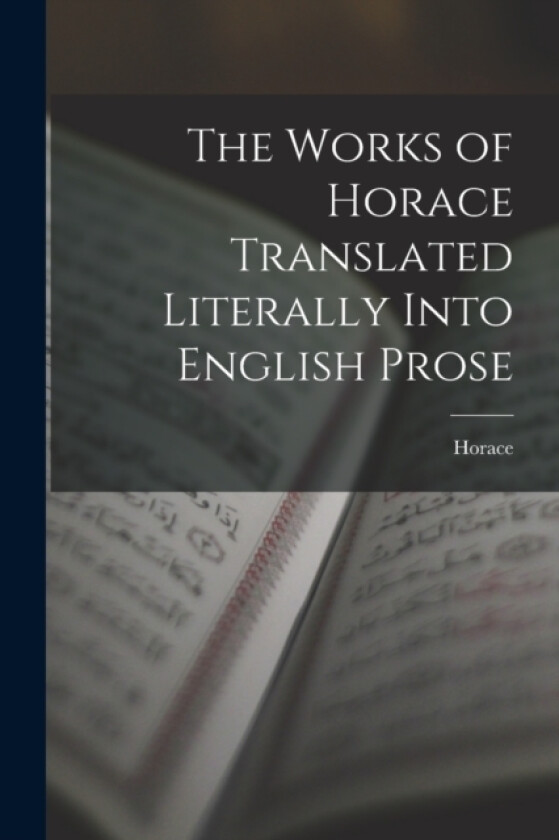 The Works of Horace Translated Literally Into English Prose av Horace (Paperback)
