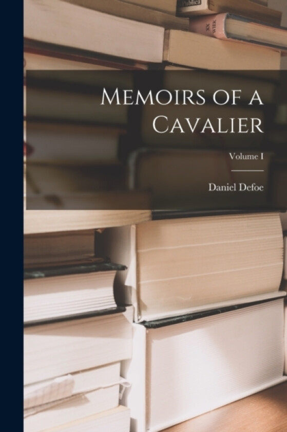 Memoirs of a Cavalier; Volume I av Daniel Defoe (Paperback)