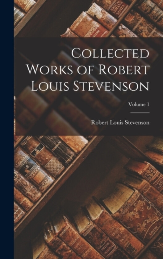 Collected Works of Robert Louis Stevenson; Volume 1 av Robert Louis Stevenson (Hardcover)