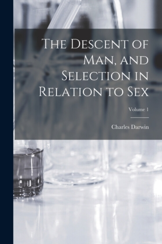 The Descent of man, and Selection in Relation to Sex; Volume 1 av Charles Darwin (Paperback)