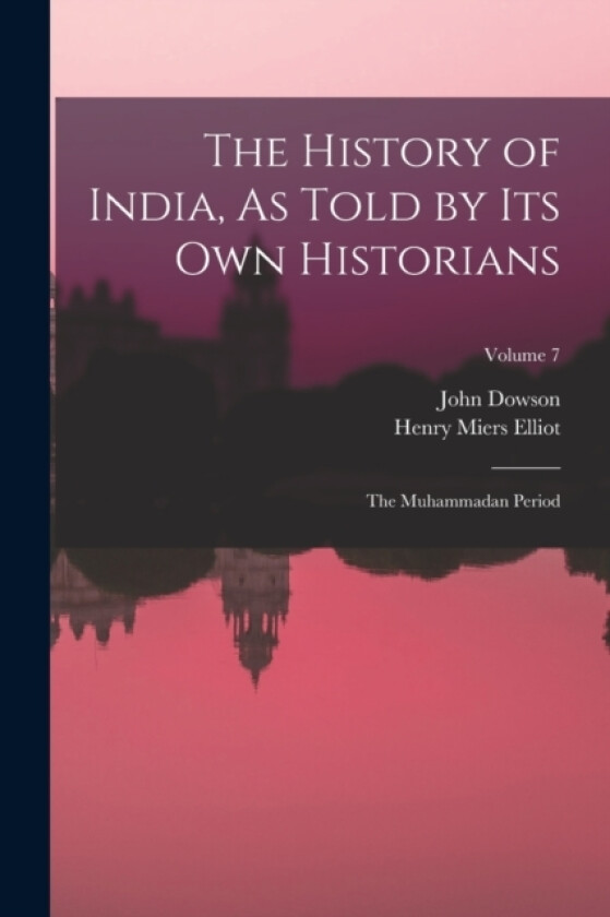 The History of India, As Told by Its Own Historians av Henry Miers Elliot, John Dowson (Paperback)