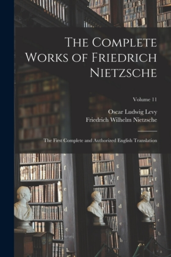 The Complete Works of Friedrich Nietzsche av Friedrich Wilhelm Nietzsche, Oscar Ludwig Levy (Paperback)
