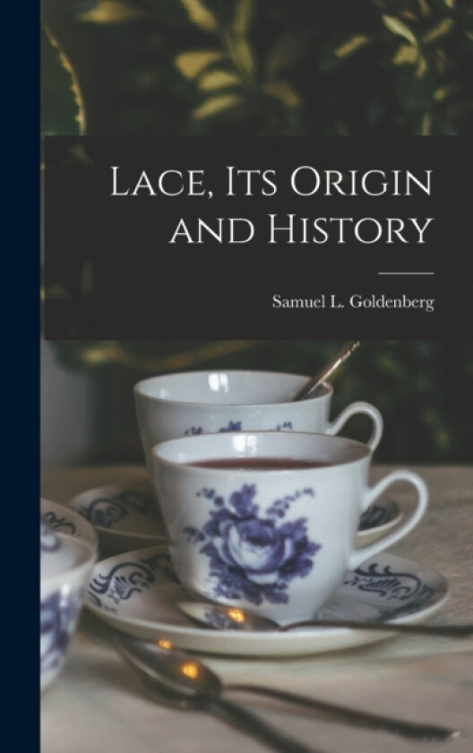 Lace, Its Origin and History av Samuel L Goldenberg (Hardcover)