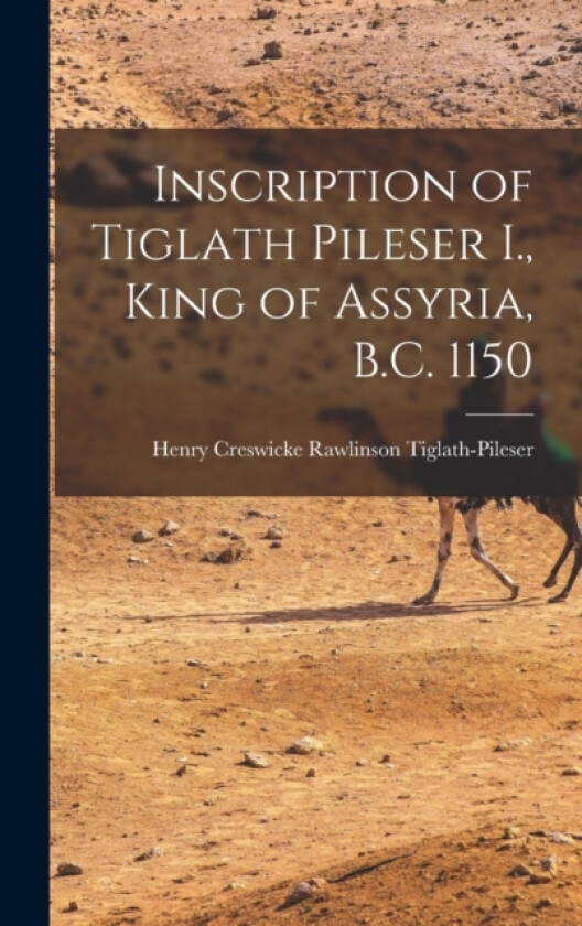 Inscription of Tiglath Pileser I., King of Assyria, B.C. 1150 av Tiglath-Pi Henry Creswicke Rawlinson (Hardcover)
