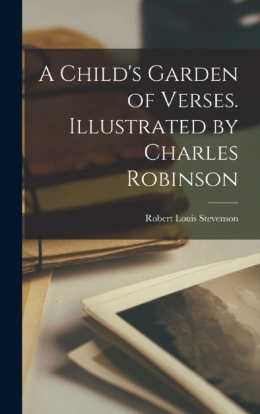 A Child's Garden of Verses. Illustrated by Charles Robinson av Robert Louis Stevenson (Hardcover)