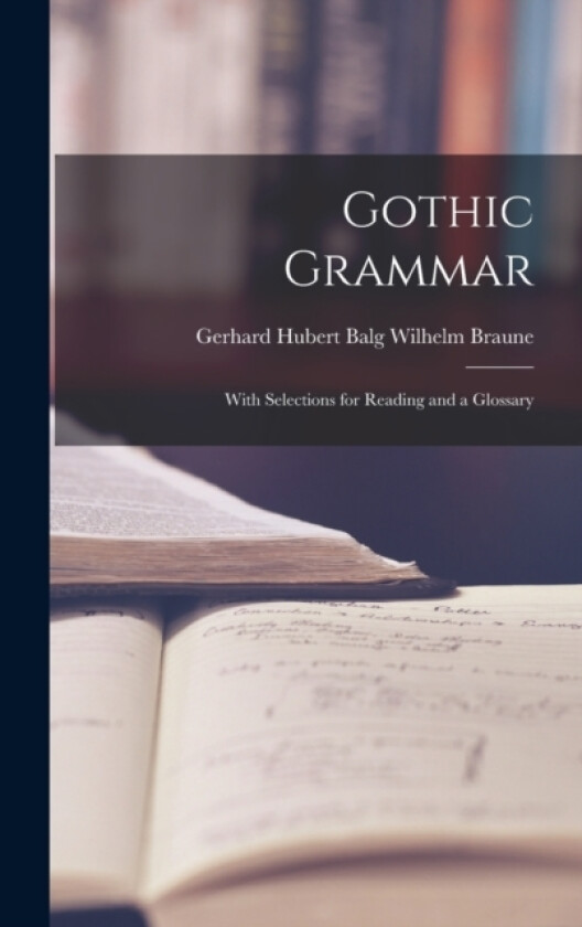 Gothic Grammar av Gerhard Hubert Balg Wilhelm Braune (Hardcover)