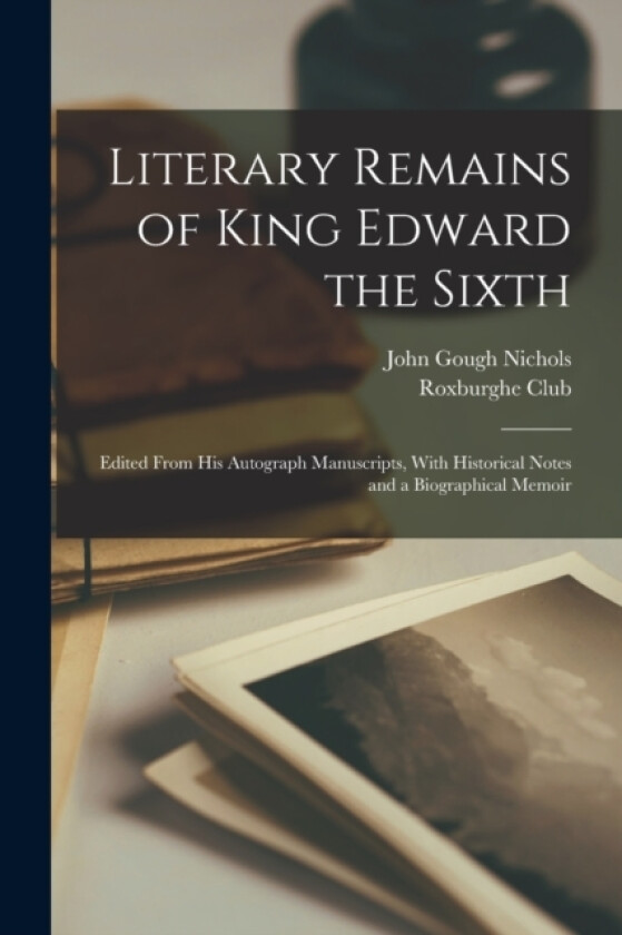 Literary Remains of King Edward the Sixth av John Gough Nichols (Paperback)