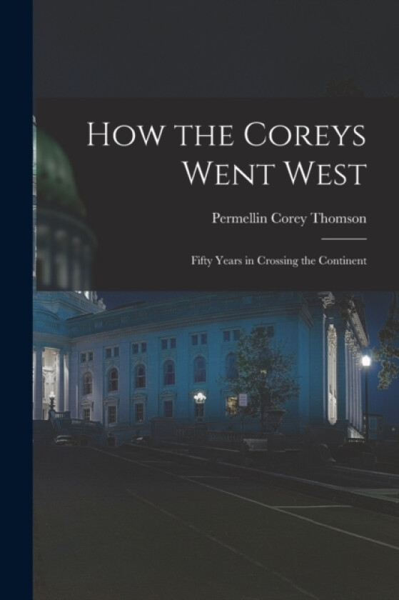 How the Coreys Went West; Fifty Years in Crossing the Continent av Permellin Corey Thomson (Paperback)