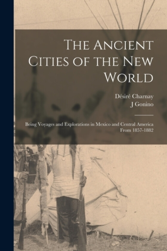 The Ancient Cities of the New World av Desire Charnay, J Gonino (Paperback)