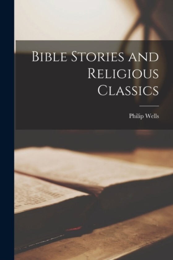 Bible Stories and Religious Classics av Philip Wells (Paperback)