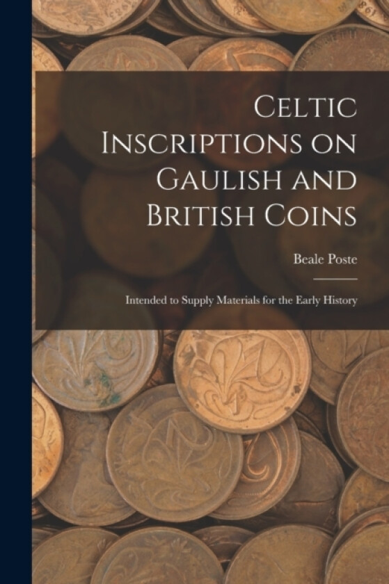 Celtic Inscriptions on Gaulish and British Coins av Beale Poste (Paperback)