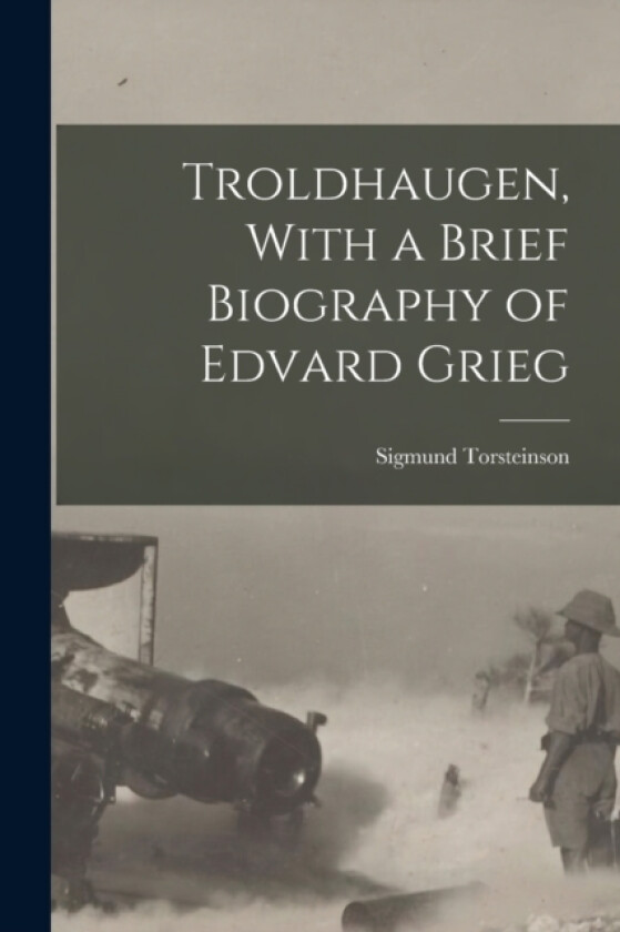Troldhaugen, With a Brief Biography of Edvard Grieg av Sigmund Torsteinson (Paperback)