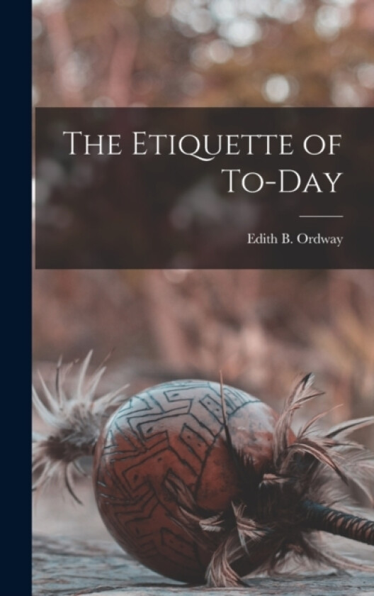 The Etiquette of To-day av Edith B Ordway (Hardcover)