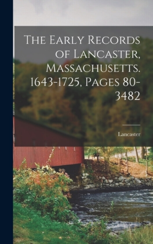 The Early Records of Lancaster, Massachusetts. 1643-1725, Pages 80-3482 av Lancaster (Hardcover)