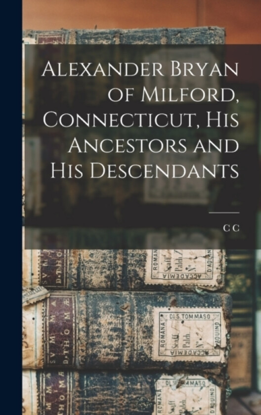 Alexander Bryan of Milford, Connecticut, his Ancestors and his Descendants av Charles Candee Baldwin (Hardcover)