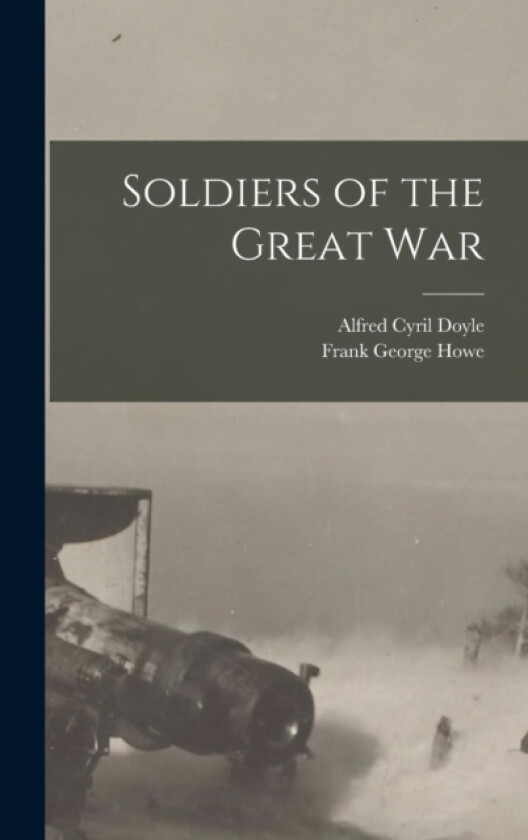 Soldiers of the Great War av Frank George Howe, Alfred Cyril Doyle (Hardcover)
