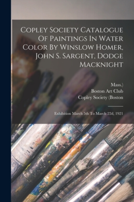 Copley Society Catalogue Of Paintings In Water Color By Winslow Homer, John S. Sargent, Dodge Macknight av Copley Society (Boston, Mass ) (Paperback)
