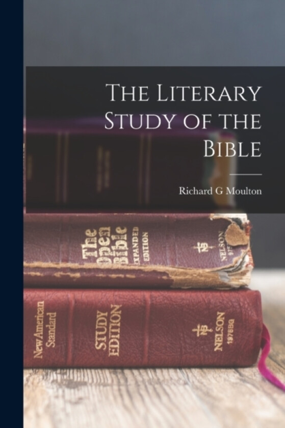 The Literary Study of the Bible av Richard G Moulton (Paperback)