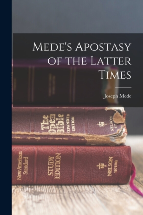 Mede's Apostasy of the Latter Times av Joseph Mede (Paperback)