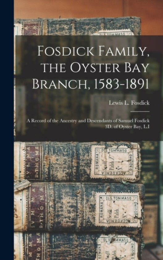 Fosdick Family, the Oyster Bay Branch, 1583-1891 av Lewis L Fosdick (Hardcover)