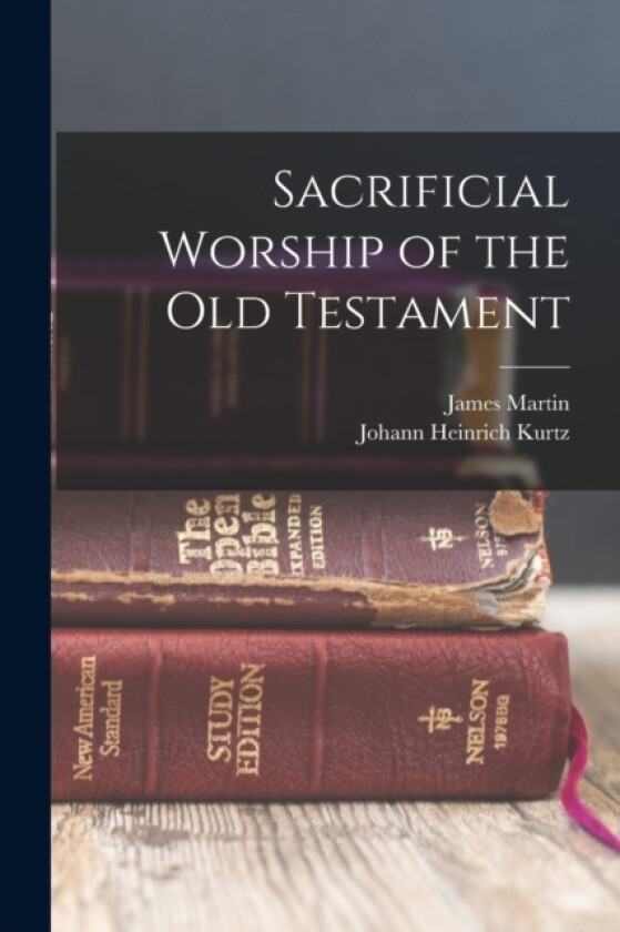 Sacrificial Worship of the Old Testament av Johann Heinrich Kurtz, James Martin (Paperback)