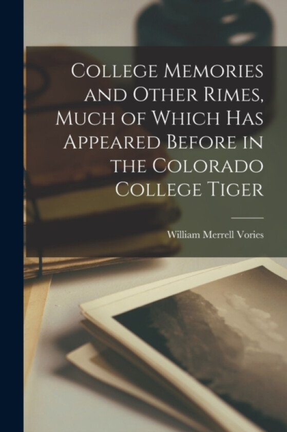 College Memories and Other Rimes, Much of Which has Appeared Before in the Colorado College Tiger av William Merrell Vories (Paperback)