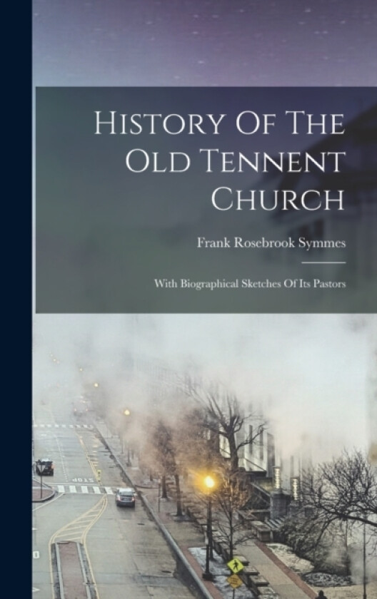 History Of The Old Tennent Church av Frank Rosebrook Symmes (Hardcover)
