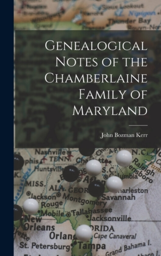 Genealogical Notes of the Chamberlaine Family of Maryland av John Bozman Kerr (Hardcover)