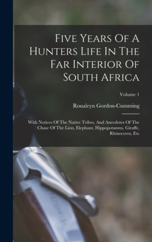 Five Years Of A Hunters Life In The Far Interior Of South Africa av Roualeyn Gordon-Cumming (Hardcover)