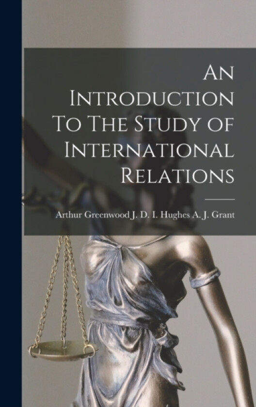 An Introduction To The Study of International Relations av J D I Hughes Arthur Gre J Grant (Hardcover)