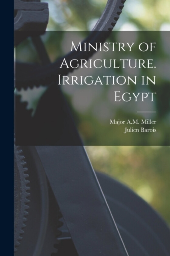 Ministry of Agriculture. Irrigation in Egypt av Julien Barois, Major A M Miller (Paperback)