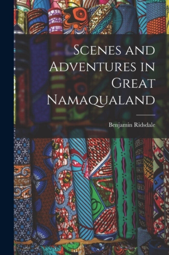 Scenes and Adventures in Great Namaqualand av Benjamin Ridsdale (Paperback)
