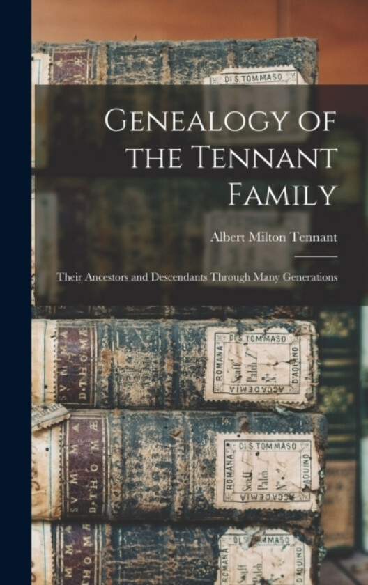 Genealogy of the Tennant Family; Their Ancestors and Descendants Through Many Generations av Albert Milton Tennant (Hardcover)