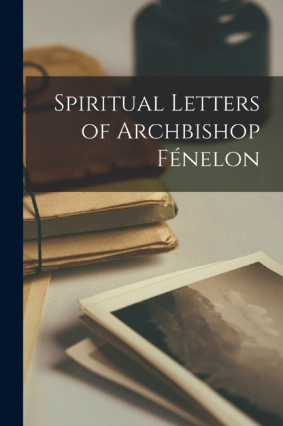 Spiritual Letters of Archbishop Fenelon av Anonymous (Paperback)