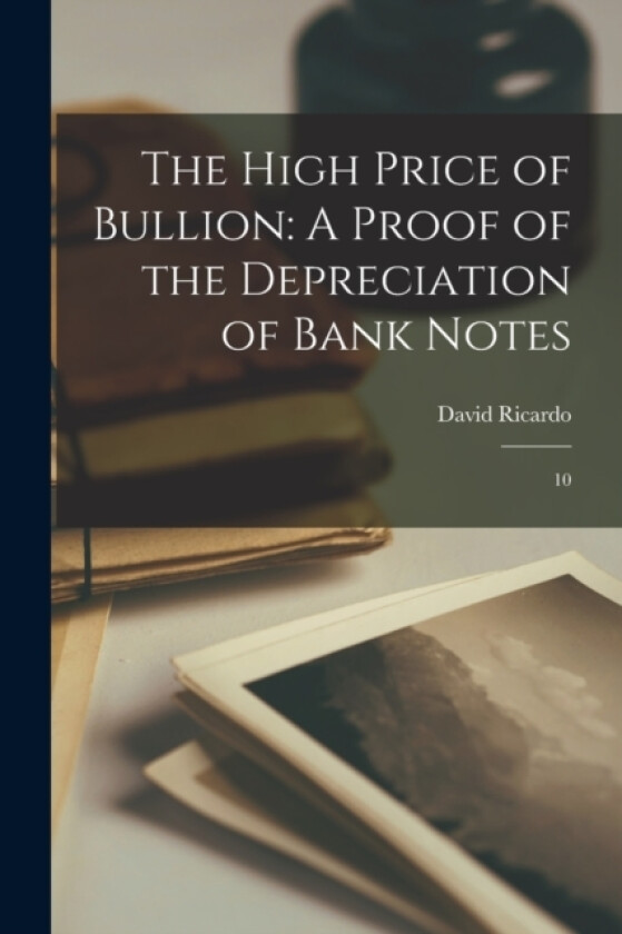 The High Price of Bullion av David Ricardo (Paperback)