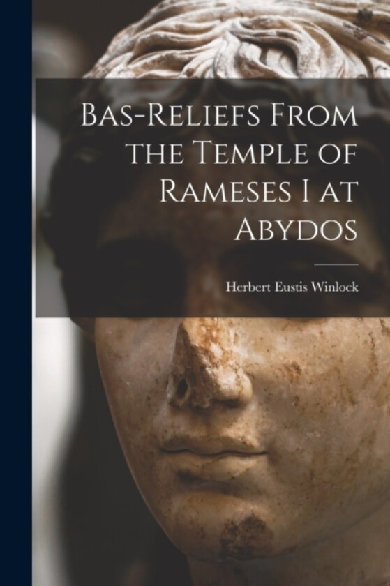 Bas-Reliefs From the Temple of Rameses I at Abydos av Herbert Eustis Winlock (Paperback)