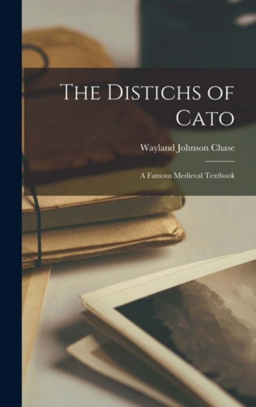 The Distichs of Cato; a Famous Medieval Textbook av Wayland Johnson Chase (Hardcover)