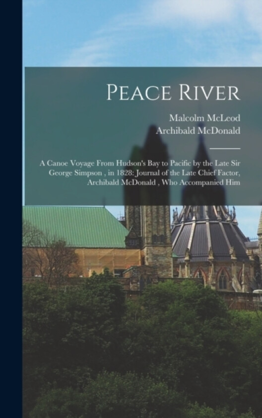 Peace River av Archibald McDonald, Malcolm McLeod (Hardcover)