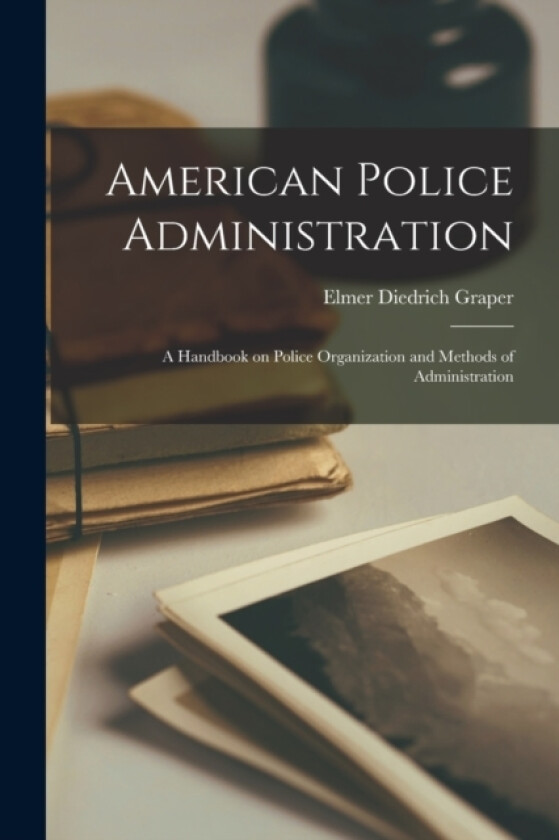 American Police Administration av Elmer Diedrich Graper (Paperback)