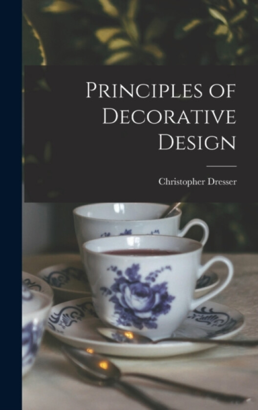 Principles of Decorative Design av Christopher Dresser (Hardcover)