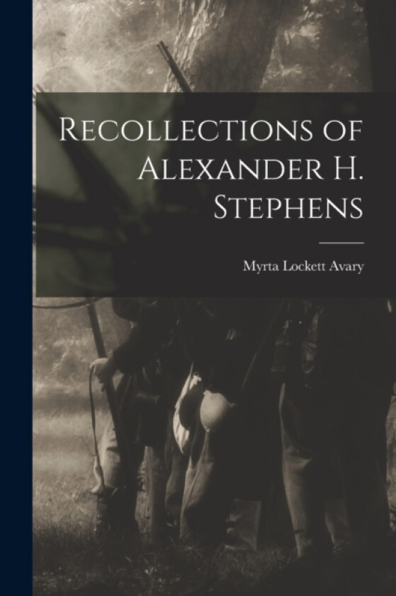 Recollections of Alexander H. Stephens av Myrta Lockett Avary (Paperback)