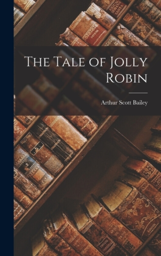 The Tale of Jolly Robin av Arthur Scott Bailey (Hardcover)