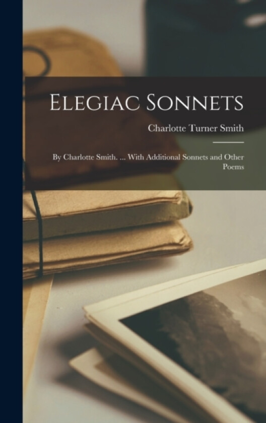 Elegiac Sonnets av Charlotte Turner Smith (Hardcover)