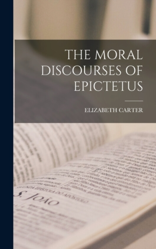 The Moral Discourses of Epictetus av Elizabeth Carter (Hardcover)