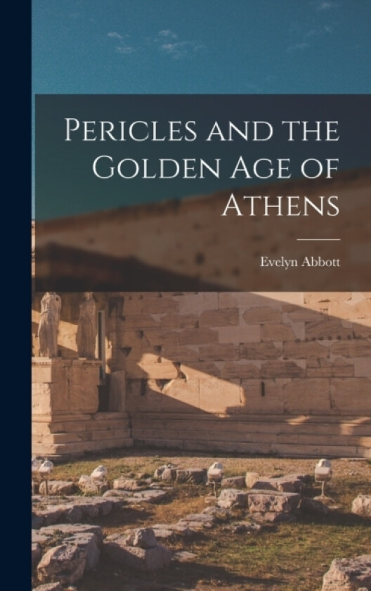 Pericles and the Golden age of Athens av Evelyn Abbott (Hardcover)