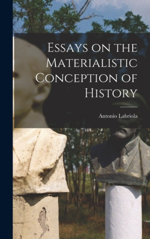 Essays on the Materialistic Conception of History av Antonio Labriola (Hardcover)