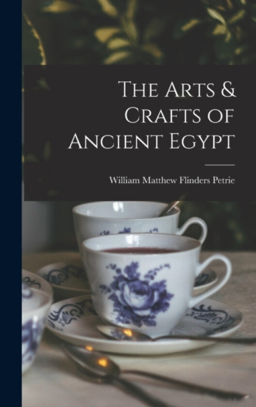 The Arts & Crafts of Ancient Egypt av William Matthew Flinders Petrie (Hardcover)