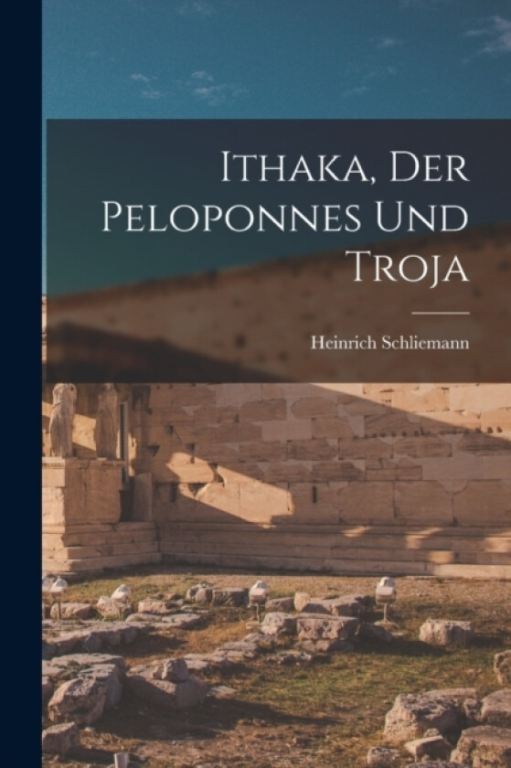 Ithaka, der Peloponnes und Troja av Heinrich Schliemann (Paperback)